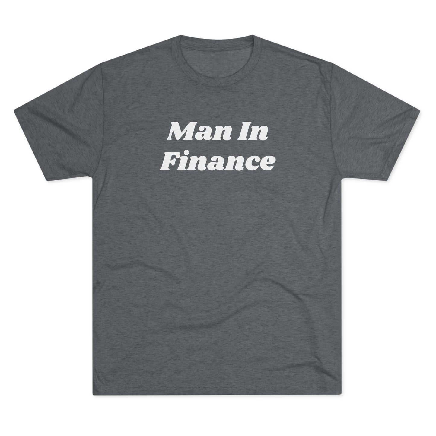 Tri-Blend Crew Tee - Witty Tees - Man In Finance - Gift - Friend - Single - Dating